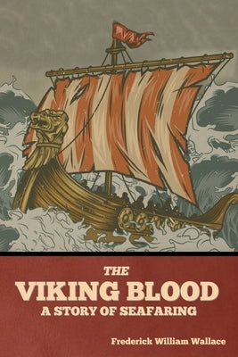 The Viking Blood: A Story of Seafaring by Wallace, Frederick William