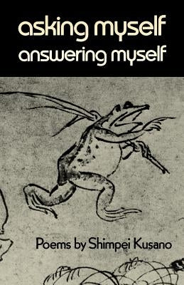 Asking Myself, Answering Myself: Poems by Shimpei Kusano by Kusano, Shimpei