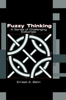 Fuzzy Thinking: A Series of Challenging Editorials by Behn, Ernest E.
