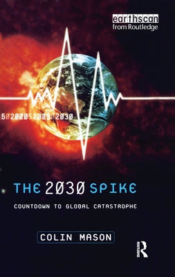 The 2030 Spike: Countdown to Global Catastrophe by Mason, Colin