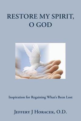 Restore My Spirit, O God: Inspiration for Regaining What's Been Lost by Horacek O. D., Jeffery J.