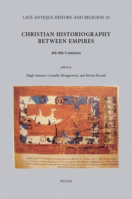 Christian Historiography Between Empires, 4th-8th Centuries by Amirav, H.