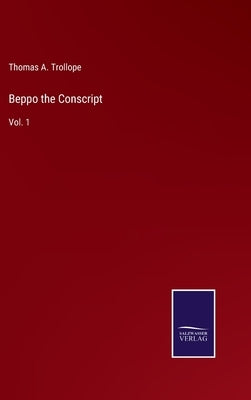 Beppo the Conscript: Vol. 1 by Trollope, Thomas A.