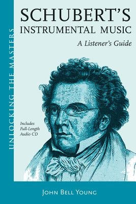 Schubert's Instrumental Music: A Listener's Guide [With CD (Audio)] by Young, John Bell
