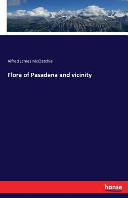 Flora of Pasadena and vicinity by McClatchie, Alfred James