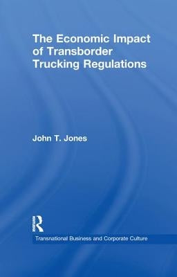 The Economic Impact of Transborder Trucking Regulations by Jones, John T.
