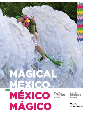 Magical Mexico: People, Tradition, Color / México Mágico: Gente, Tradición, Color by Schenker, Marc