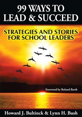 99 Ways to Lead & Succeed: Strategies and Stories for School Leaders by Bultinck, Howard