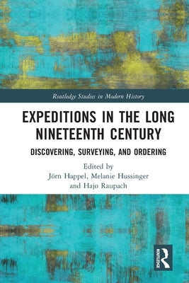 Expeditions in the Long Nineteenth Century: Discovering, Surveying, and Ordering by Happel, Jörn