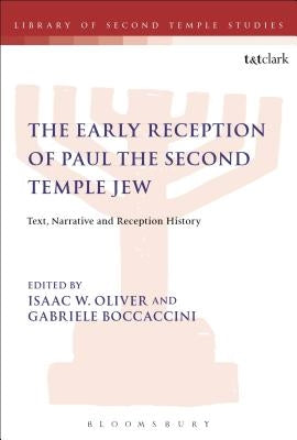 The Early Reception of Paul the Second Temple Jew: Text, Narrative and Reception History by Oliver, Isaac W.