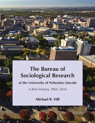 The Bureau of Sociological Research at the University of Nebraska-Lincoln by Hill, Michael