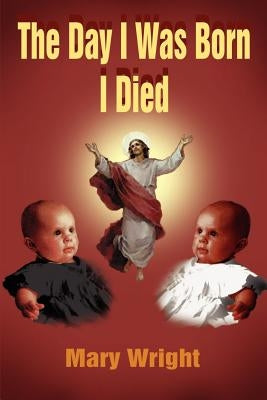 The Day I Was Born I Died by Wright, Mary