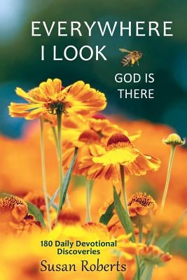 Everywhere I Look, God Is There: 180 Daily Devotional Discoveries by Roberts, Susan