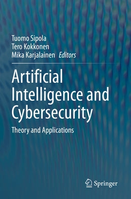 Artificial Intelligence and Cybersecurity: Theory and Applications by Sipola, Tuomo