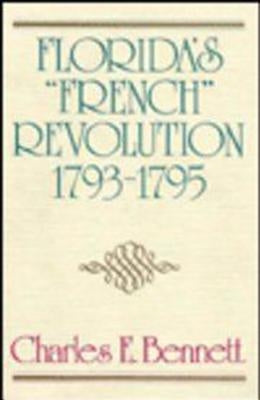 Florida's "French" Revolution, 1793-1795 by Bennett, Charles E.