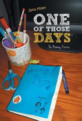One of Those Days: The Mommy Diaries by Miller, Jana
