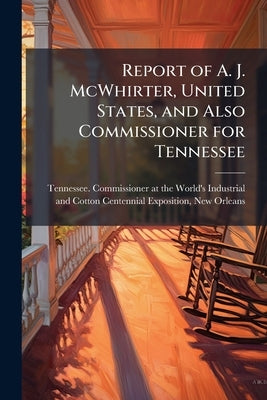 Report of A. J. McWhirter, United States, and Also Commissioner for Tennessee by Tennessee Commissioner at the World's