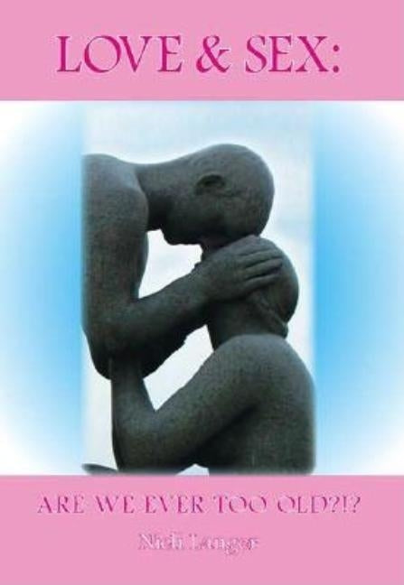 Love and Sex: Are We Ever Too Old?!? by Langer, Nieli