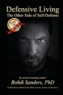 Defensive Living: The Other Side of Self-Defense by Sanders Phd, Bohdi