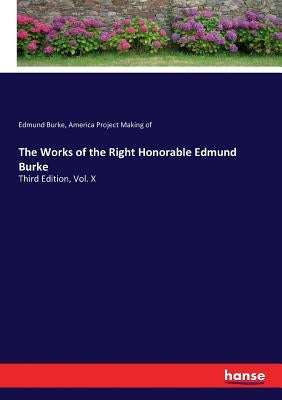 The Works of the Right Honorable Edmund Burke: Third Edition, Vol. X by Burke, Edmund