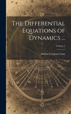 The Differential Equations of Dynamics ...; Volume 1 by Lunn, Arthur Constant