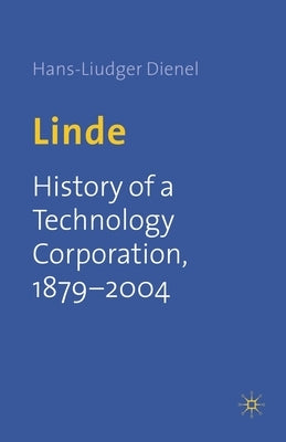 Linde: History of a Technology Corporation, 1879-2004 by Dienel, H.