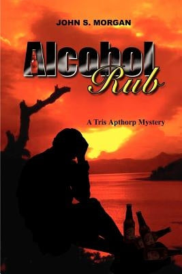 Alcohol Rub: A Tris Apthorp Mystery by Morgan, John S.