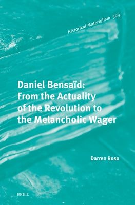 Daniel Bensaïd: From the Actuality of the Revolution to the Melancholic Wager by Roso, Darren