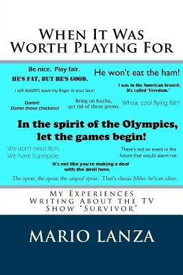 When It Was Worth Playing for: My Experiences Writing about the TV Show "survivor" by Lanza, Mario J.