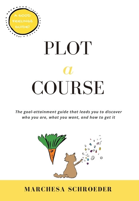 Plot-A-Course: The Goal-Attainment Guide That Leads You to Discover Who You Are, What You Want, and How to Get It by Schroeder, Marchesa