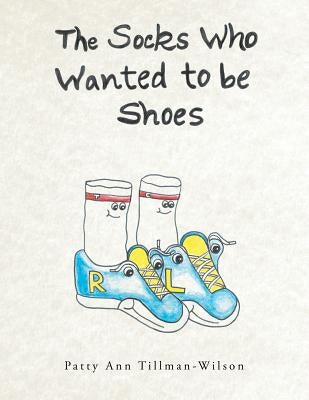 The Socks Who Wanted to Be Shoes by Tillman-Wilson, Patty Ann