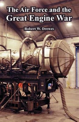 The Air Force and the Great Engine War by Drewes, Robert W.
