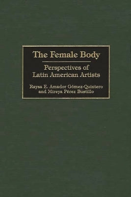 The Female Body: Perspectives of Latin American Artists by Amador Gomez-Quintero, Raysa Elena