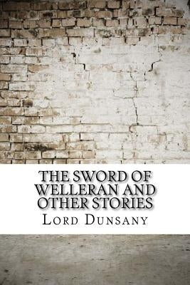 The Sword of Welleran and Other Stories by Dunsany, Lord