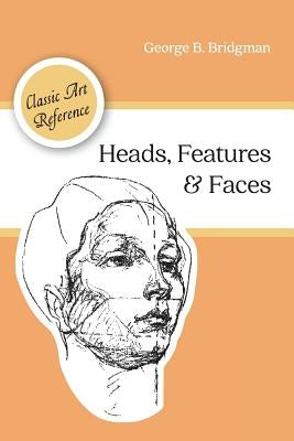 Heads, Features and Faces (Dover Anatomy for Artists) by Bridgman, George B.