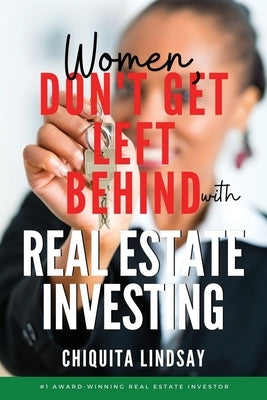 Women, Don't Get Left Behind With Real Estate Investing by Lindsay, Chiquita