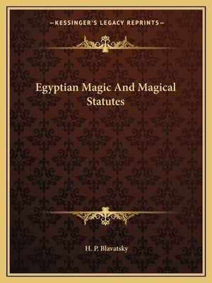 Egyptian Magic And Magical Statutes by Blavatsky, H. P.