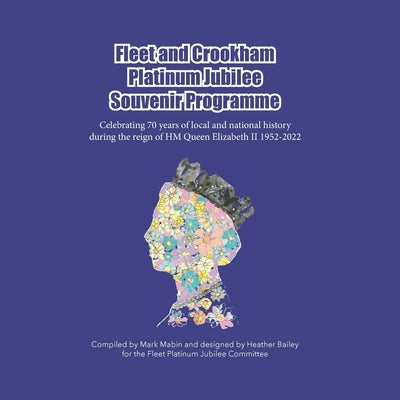 Fleet and Crookham Platinum Jubilee Souvenir Programme: Celebrating 70 years of local and national history during the reign of HM Queen Elizabeth II 1 by Mabin, Mark