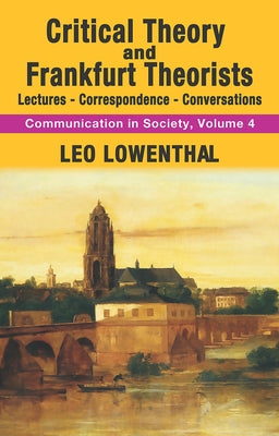 Critical Theory and Frankfurt Theorists: Lectures-Correspondence-Conversations by Lowenthal, Leo