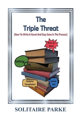 The Triple Threat: (How To Write A Novel And Stay Sane In The Process.) by Parke, Solitaire