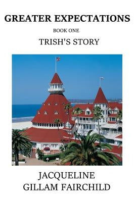 Greater Expectations Trish's Story: Book One by Gillam-Fairchild, Jacqueline