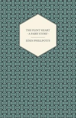 The Flint Heart - A Fairy Story by Phillpotts, Eden