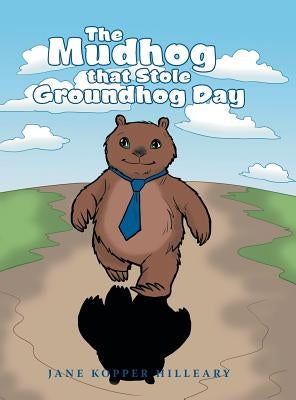 The Mudhog that Stole Groundhog Day by Hilleary, Jane Kopper