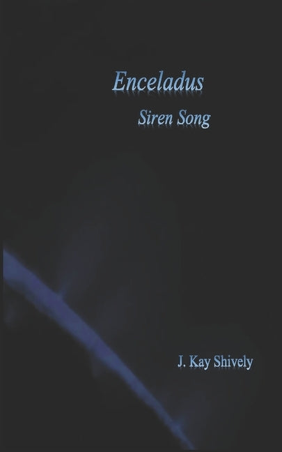 Enceladus Siren Song by Shively, J. Kay