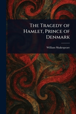 The Tragedy of Hamlet, Prince of Denmark by Shakespeare, William