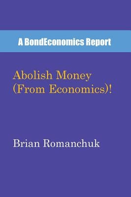 Abolish Money (From Economics)! by Romanchuk, Brian