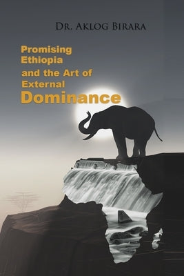 Promising Ethiopia and the Art of Dominance: -Advance the global common good through cooperation- by Birara, Aklog