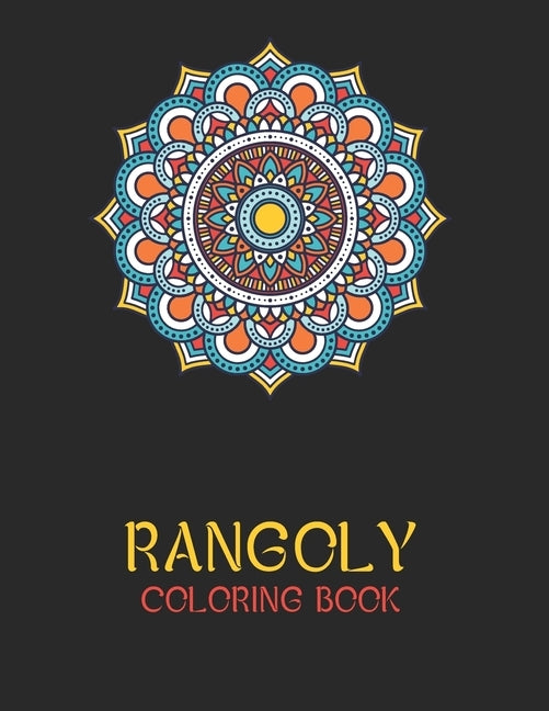Rangoly Coloring Book: An Indian Art Activity Book, Adult Coloring Book Featuring Beautiful Mandalas Designed to Soothe the Soul by Publishing, Laalpiran