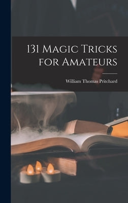 131 Magic Tricks for Amateurs by Pritchard, William Thomas 1909-