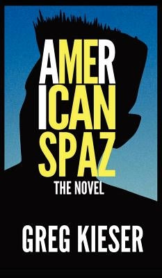 American Spaz The Novel by Kieser, Greg